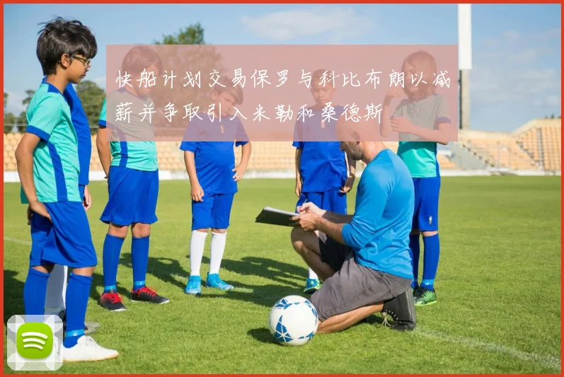 快船计划交易保罗与科比布朗以减薪并争取引入米勒和桑德斯