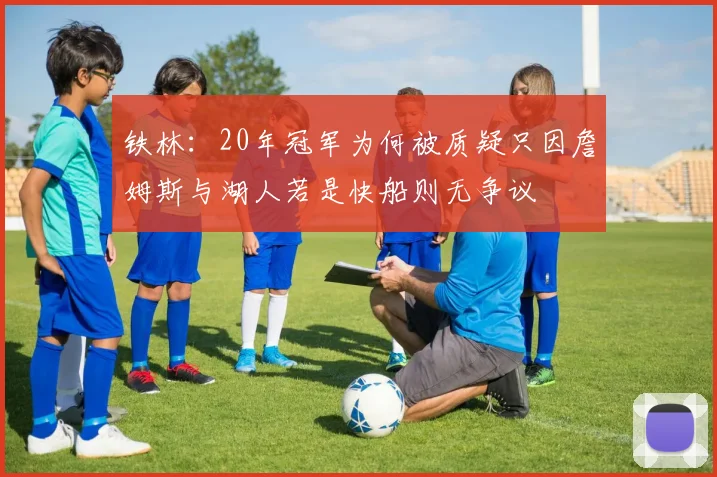 铁林：20年冠军为何被质疑只因詹姆斯与湖人若是快船则无争议