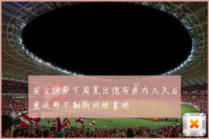 安古伊萨下周复出德布劳内几天后重返那不勒斯训练基地
